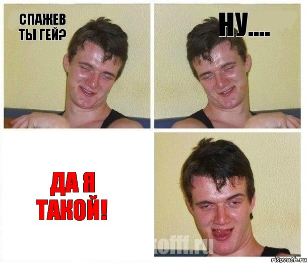 Спажев ты гей? Ну.... Да я такой!