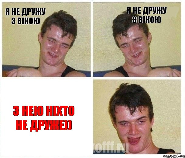 Я не дружу з вікою Я не дружу з Вікою з нею ніхто не друже))
