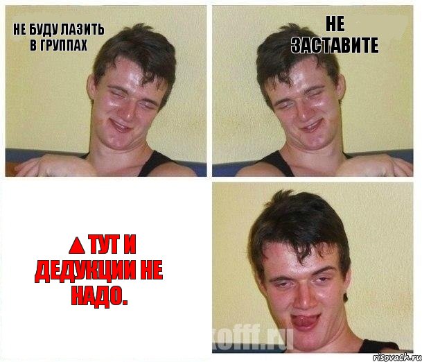 Не буду лазить в группах не заставите ▲Тут и дедукции не надо.