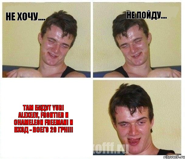не хочу.... не пойду.... Там будут Yuri Alexeev, Frontier и Chameleon Freeman! И вход - всего 20 грн!!!