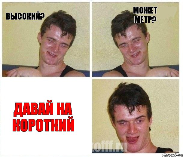 высокий? может метр? давай на короткий