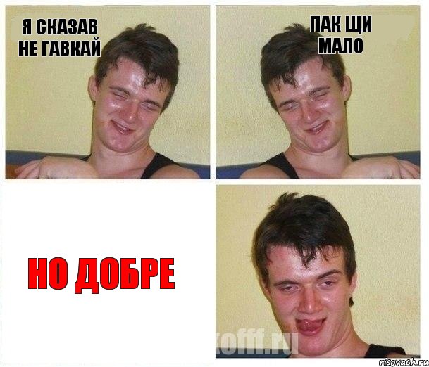 я сказав не гавкай пак щи мало но добре