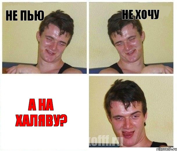 Не пью Не хочу А на халяву?