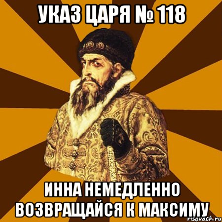 УКАЗ ЦАРЯ № 118 Инна немедленно возвращайся к Максиму, Мем Не царское это дело