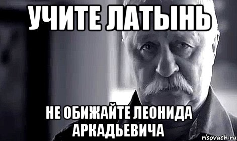 Учите латынь Не обижайте Леонида Аркадьевича, Мем Не огорчай Леонида Аркадьевича