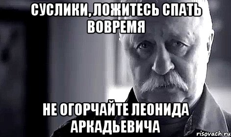 Суслики, ложитесь спать вовремя не огорчайте Леонида Аркадьевича, Мем Не огорчай Леонида Аркадьевича