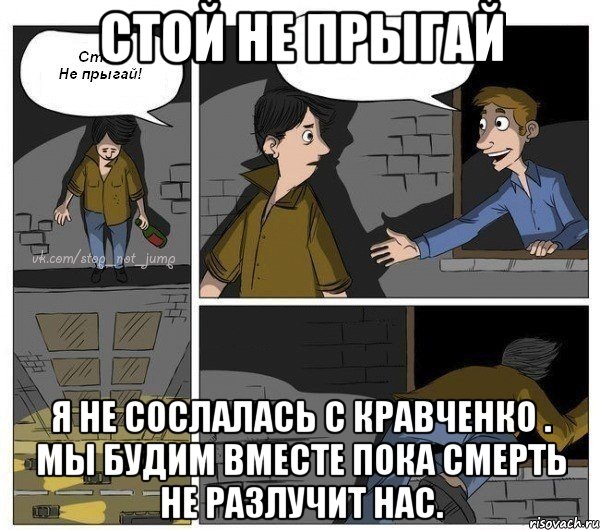 Стой не прыгай Я не сослалась с Кравченко . Мы будим вместе пока смерть не разлучит нас., Комикс  Не прыгай