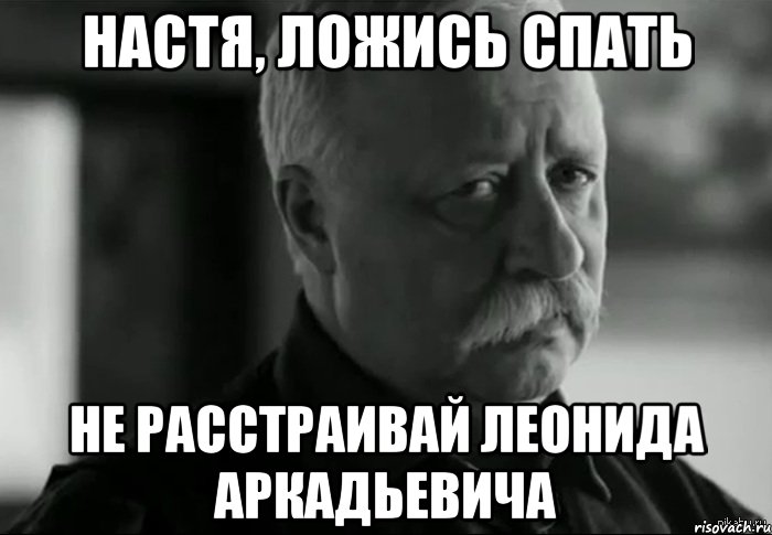 НАСТЯ, ложись спать не расстраивай Леонида Аркадьевича, Мем Не расстраивай Леонида Аркадьевича