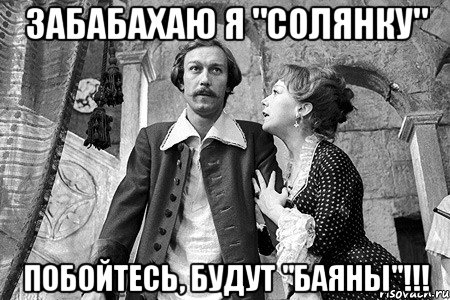 забабахаю я "солянку" побойтесь, будут "баяны"!!!