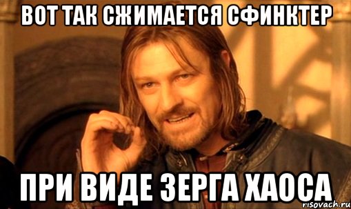 Вот так сжимается сфинктер при виде зерга хаоса, Мем Нельзя просто так взять и (Боромир мем)