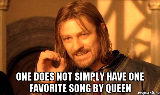  One does not simply have one favorite song by Queen, Мем Нельзя просто так взять и (Боромир мем)