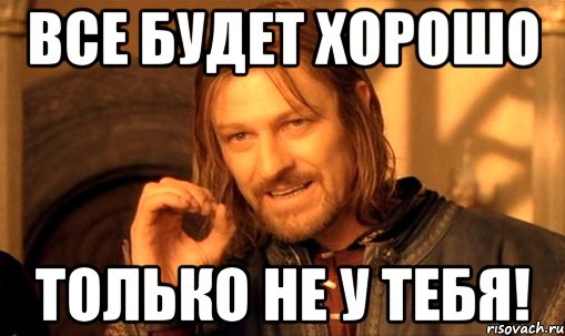 все будет хорошо только не у тебя!, Мем Нельзя просто так взять и (Боромир мем)