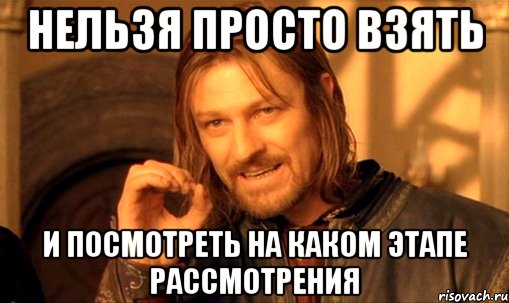 нельзя просто взять и посмотреть на каком этапе рассмотрения, Мем Нельзя просто так взять и (Боромир мем)