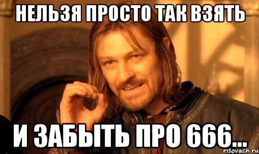 Нельзя просто так взять и забыть про 666..., Мем Нельзя просто так взять и (Боромир мем)