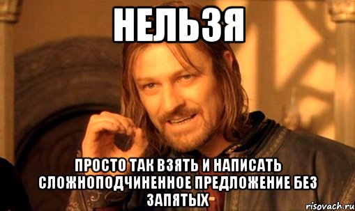 НЕЛЬЗЯ просто так взять и написать сложноподчиненное предложение без запятых, Мем Нельзя просто так взять и (Боромир мем)