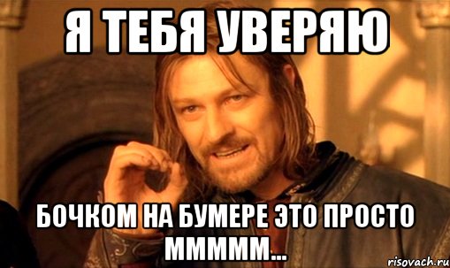 Я тебя уверяю Бочком на Бумере это просто ммммм..., Мем Нельзя просто так взять и (Боромир мем)