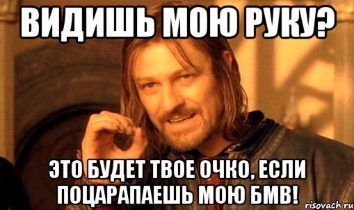 Видишь мою руку? Это будет твое очко, если поцарапаешь мою БМВ!, Мем Нельзя просто так взять и (Боромир мем)