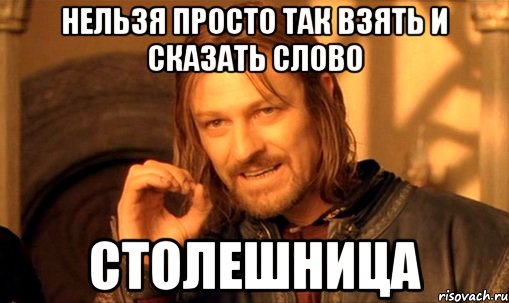 Нельзя просто так взять и сказать слово Столешница, Мем Нельзя просто так взять и (Боромир мем)