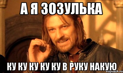 А я зозулька ку ку ку ку ку в руку накую, Мем Нельзя просто так взять и (Боромир мем)