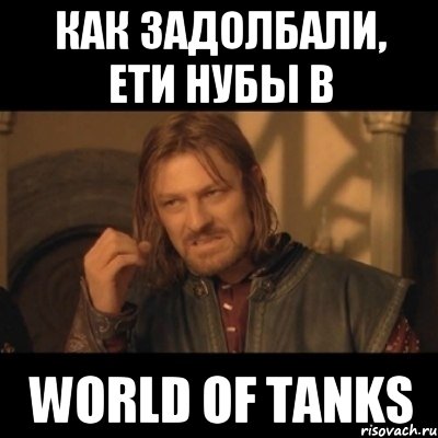 Как задолбали, ети нубы в World of Tanks, Мем Нельзя просто взять