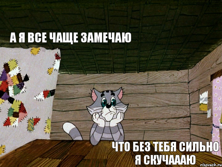 А я все чаще замечаю Что без тебя сильно я скучаааю, Мем   Матроскин грустит