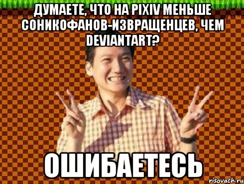 думаете, что на pixiv меньше соникофанов-извращенцев, чем deviantart? ОШИБАЕТЕСЬ