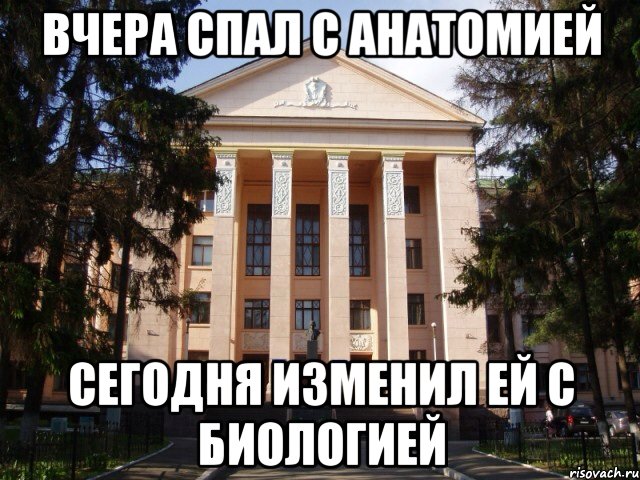 Вчера спал с анатомией Сегодня изменил ей с биологией