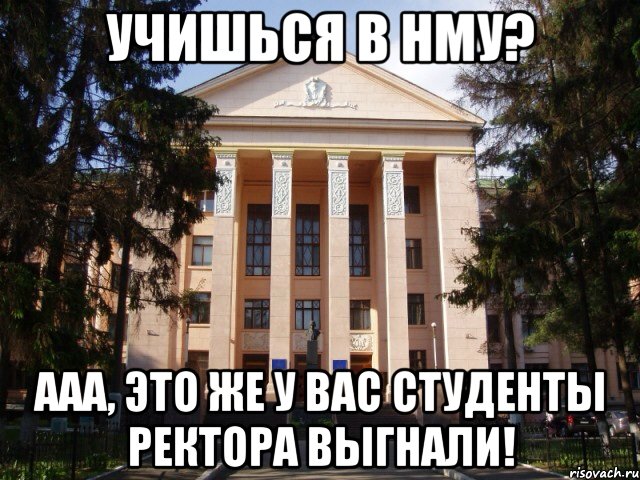 Учишься в НМУ? Ааа, это же у вас студенты ректора выгнали!