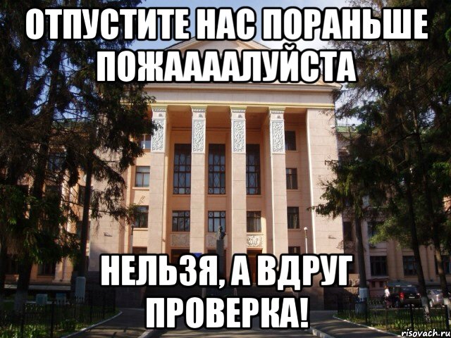 Отпустите нас пораньше Пожаааалуйста Нельзя, а вдруг проверка!