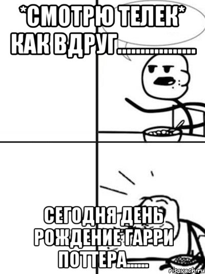 *смотрю телек* как вдруг................. Сегодня день рождение Гарри Поттера......, Мем  nosa