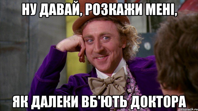 Ну давай, розкажи мені, як далеки вб'ють Доктора, Мем Ну давай расскажи (Вилли Вонка)