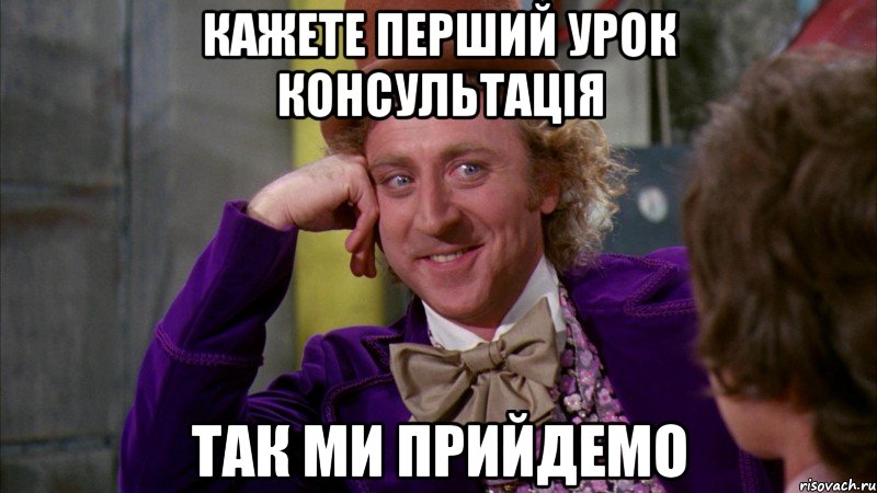 кажете перший урок консультація так ми прийдемо, Мем Ну давай расскажи (Вилли Вонка)