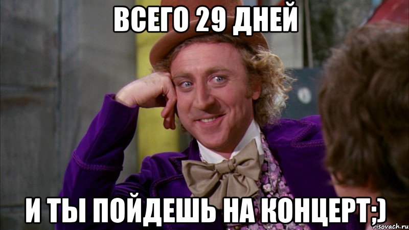 Всего 29 дней И ты пойдешь на концерт;), Мем Ну давай расскажи (Вилли Вонка)