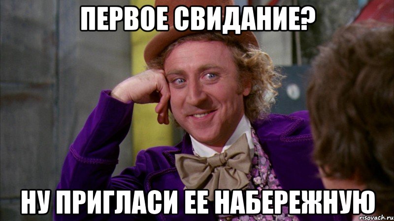 первое свидание? ну пригласи ее набережную, Мем Ну давай расскажи (Вилли Вонка)