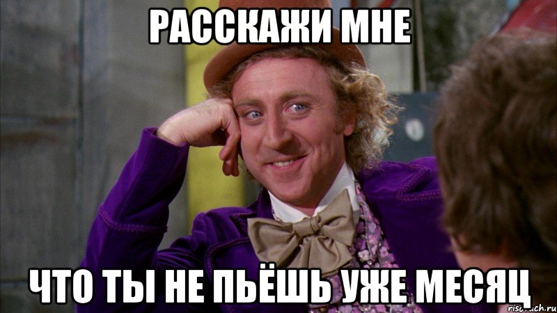 Расскажи мне что ты не пьёшь уже месяц, Мем Ну давай расскажи (Вилли Вонка)