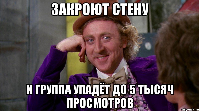 Закроют стену и группа упадёт до 5 тысяч просмотров, Мем Ну давай расскажи (Вилли Вонка)