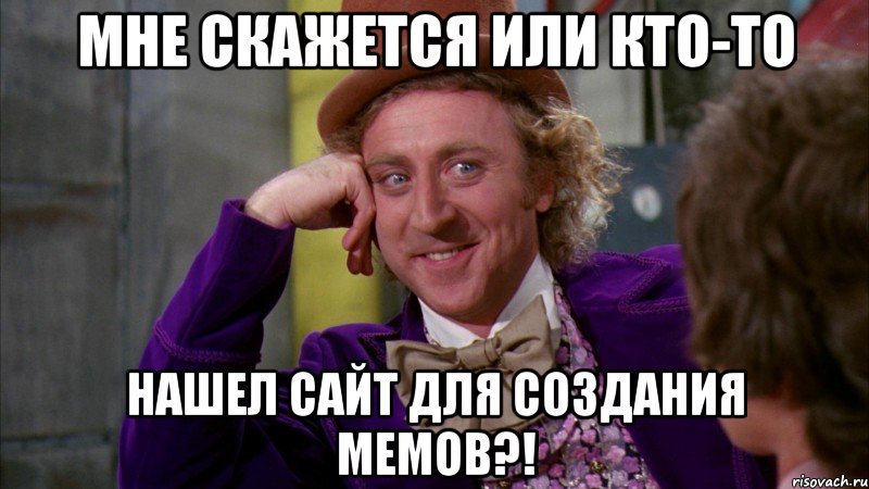 Мне скажется или кто-то Нашел сайт для создания мемов?!, Мем Ну давай расскажи (Вилли Вонка)