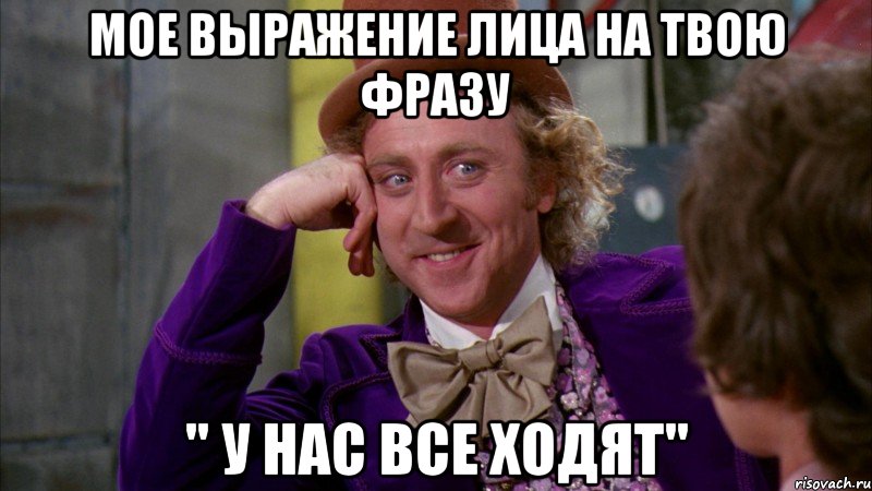 мое выражение лица на твою фразу " у нас все ходят", Мем Ну давай расскажи (Вилли Вонка)