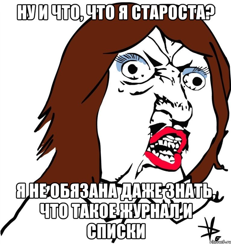 ну и что, что я староста? я не обязана даже знать, что такое журнал и списки, Мем Ну почему (девушка)