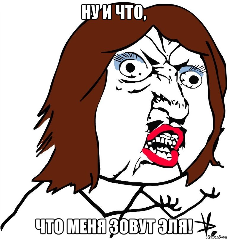 Ну и что, Что меня зовут эля!, Мем Ну почему (девушка)