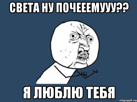 Света ну почееемууу?? я люблю тебя, Мем Ну почему