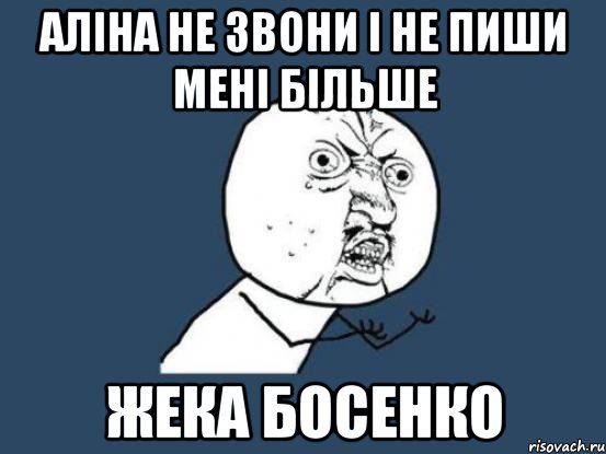 АЛІНА НЕ ЗВОНИ І НЕ ПИШИ МЕНІ БІЛЬШЕ ЖЕКА БОСЕНКО, Мем Ну почему