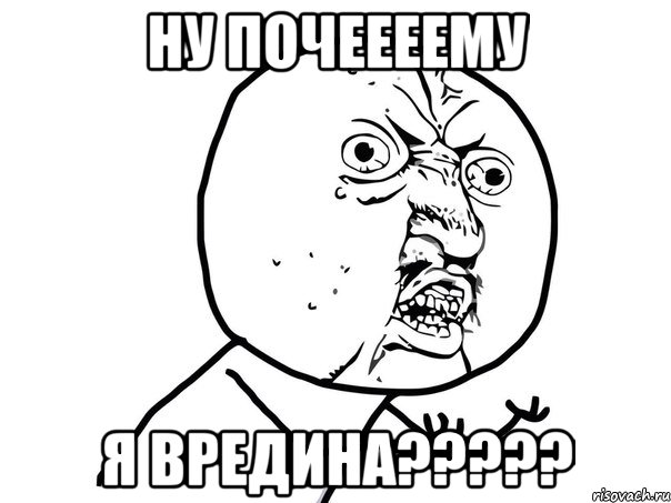 ну почеееему я вредина?????, Мем Ну почему (белый фон)