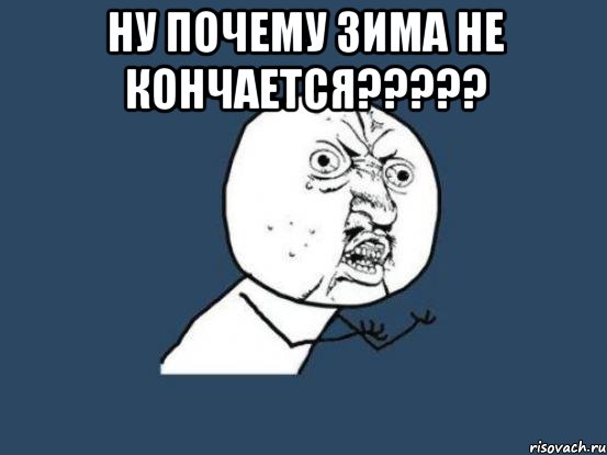 ну почему зима не кончается????? , Мем Ну почему