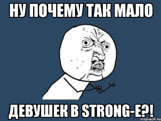 Ну почему так мало Девушек в Strong-е?!, Мем Ну почему