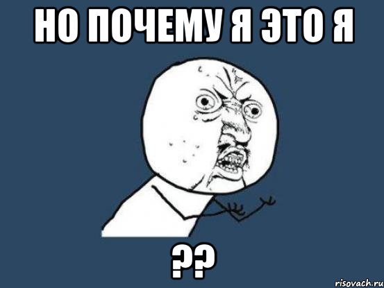 Но почему я это я ??, Мем Ну почему