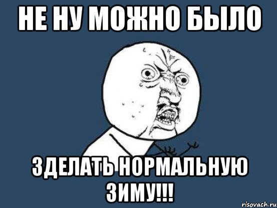 Не ну можно было зделать нормальную зиму!!!, Мем Ну почему