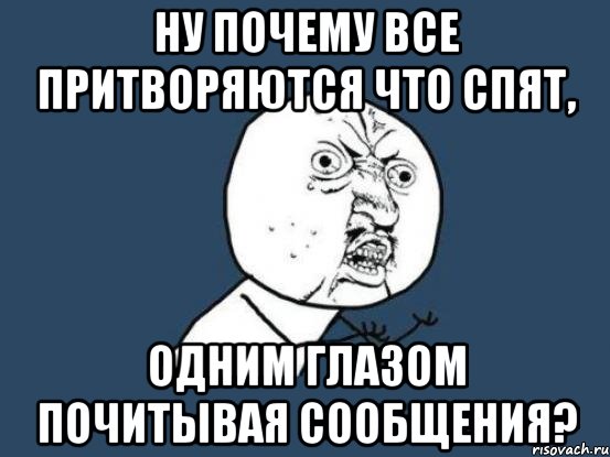 Ну почему все притворяются что спят, Одним глазом почитывая сообщения?, Мем Ну почему