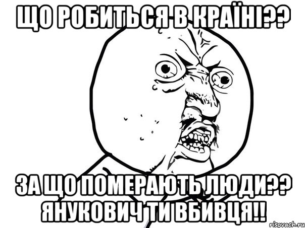 що робиться в країні?? за що померають люди?? янукович ти вбивця!!, Мем Ну почему (белый фон)