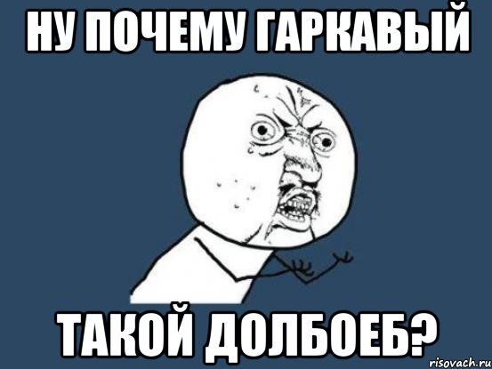 ну почему Гаркавый такой долбоеб?, Мем Ну почему